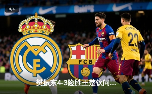 樊振东4-3险胜王楚钦问鼎WTT冠军赛 决胜局18-16创史诗级比分 - 4